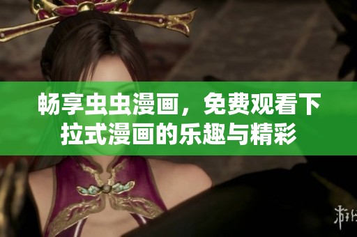 畅享虫虫漫画，免费观看下拉式漫画的乐趣与精彩
