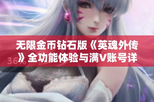 无限金币钻石版《英魂外传》全功能体验与满V账号详解