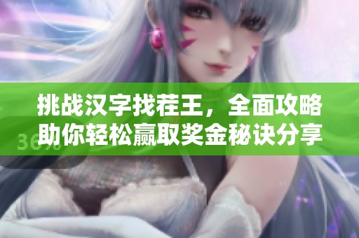 挑战汉字找茬王，全面攻略助你轻松赢取奖金秘诀分享