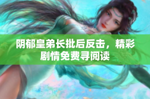 阴郁皇弟长批后反击，精彩剧情免费寻阅读