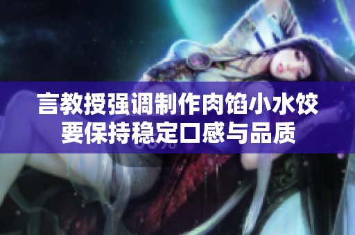 言教授强调制作肉馅小水饺要保持稳定口感与品质