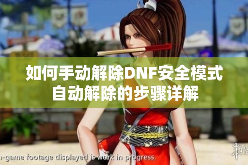 如何手动解除DNF安全模式自动解除的步骤详解