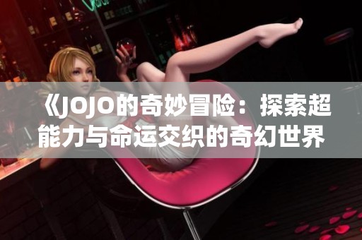 《JOJO的奇妙冒险：探索超能力与命运交织的奇幻世界》