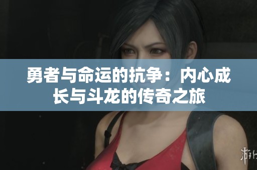 勇者与命运的抗争：内心成长与斗龙的传奇之旅