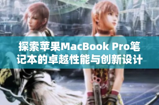 探索苹果MacBook Pro笔记本的卓越性能与创新设计特性