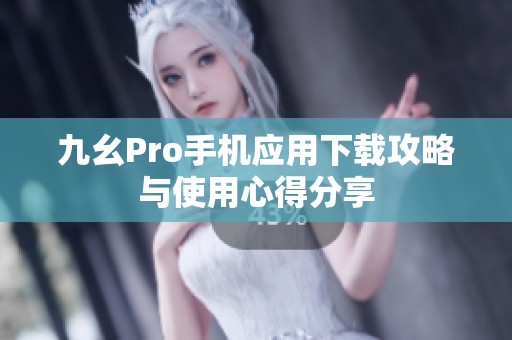 九幺Pro手机应用下载攻略与使用心得分享