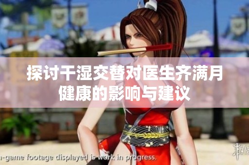 探讨干湿交替对医生齐满月健康的影响与建议