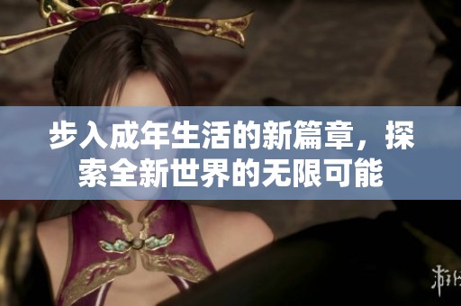 步入成年生活的新篇章，探索全新世界的无限可能