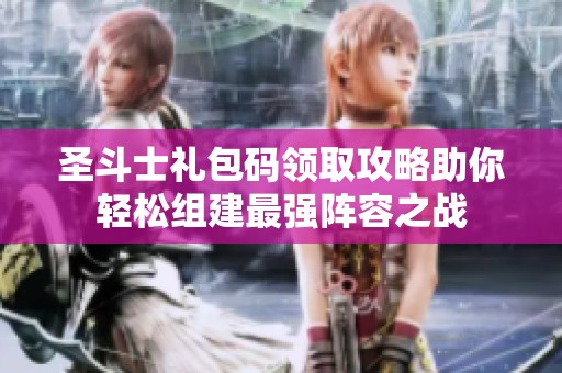 圣斗士礼包码领取攻略助你轻松组建最强阵容之战