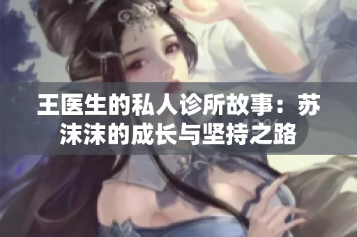 王医生的私人诊所故事：苏沫沫的成长与坚持之路