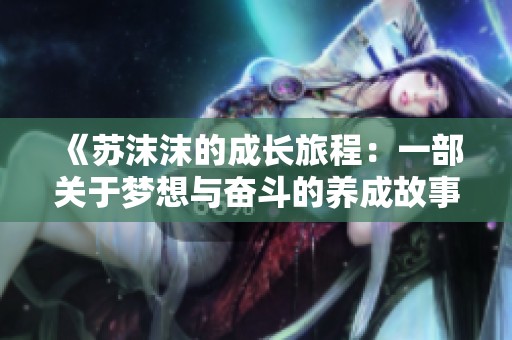 《苏沫沫的成长旅程：一部关于梦想与奋斗的养成故事》