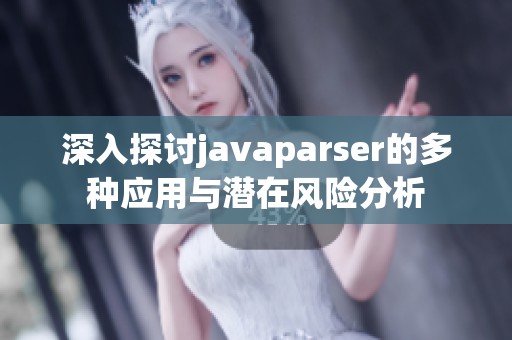 深入探讨javaparser的多种应用与潜在风险分析