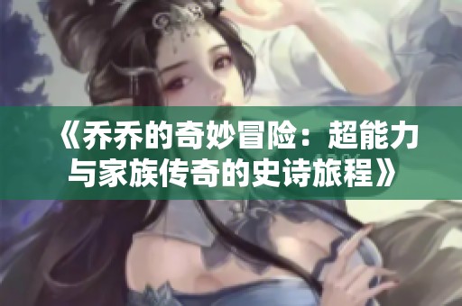 《乔乔的奇妙冒险：超能力与家族传奇的史诗旅程》