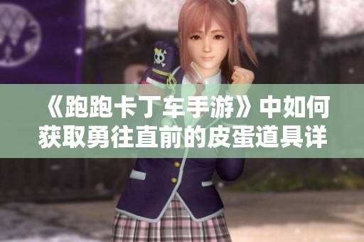 《跑跑卡丁车手游》中如何获取勇往直前的皮蛋道具详解