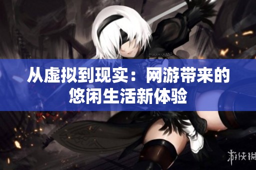 从虚拟到现实：网游带来的悠闲生活新体验