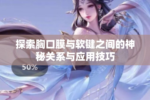 探索胸口膜与软键之间的神秘关系与应用技巧