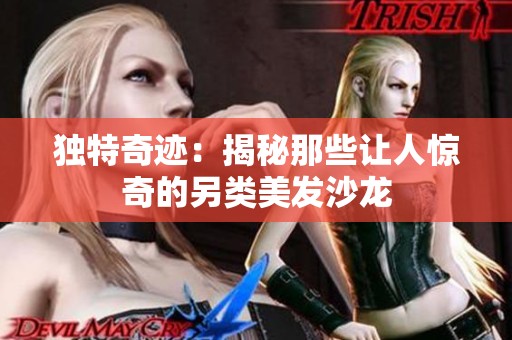 独特奇迹：揭秘那些让人惊奇的另类美发沙龙