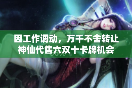 因工作调动，万千不舍转让神仙代售六双十卡牌机会