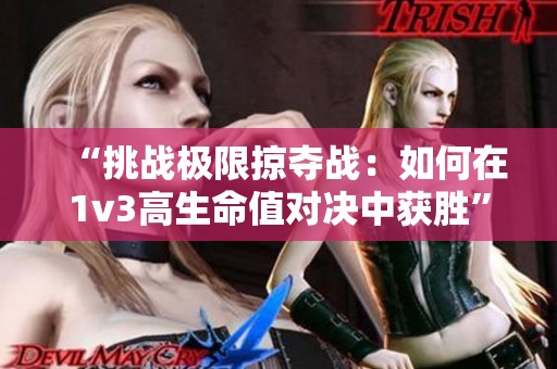 “挑战极限掠夺战：如何在1v3高生命值对决中获胜”