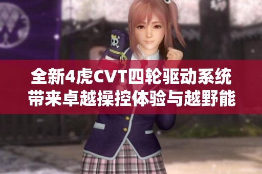 全新4虎CVT四轮驱动系统带来卓越操控体验与越野能力