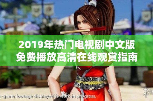 2019年热门电视剧中文版免费播放高清在线观赏指南