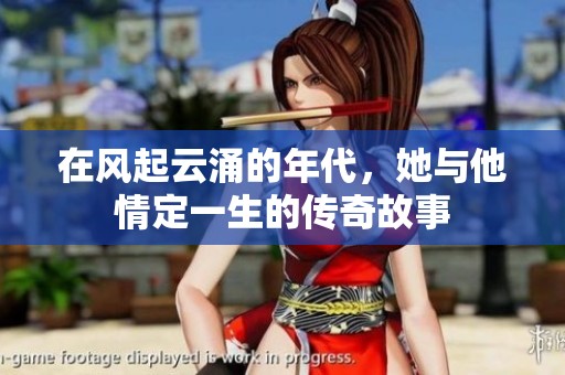 在风起云涌的年代，她与他情定一生的传奇故事