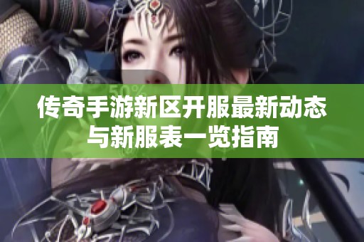 传奇手游新区开服最新动态与新服表一览指南