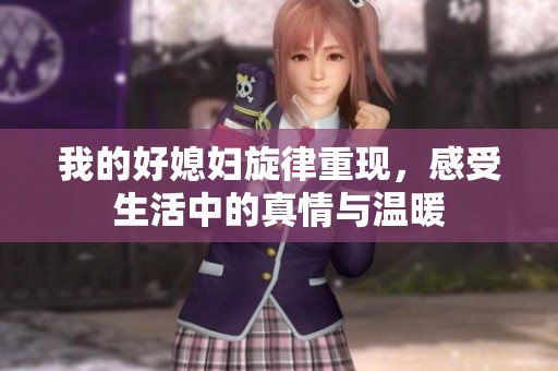我的好媳妇旋律重现，感受生活中的真情与温暖