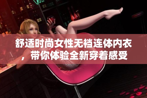舒适时尚女性无裆连体内衣，带你体验全新穿着感受