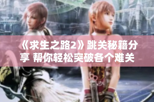 《求生之路2》跳关秘籍分享 帮你轻松突破各个难关