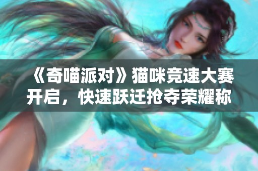 《奇喵派对》猫咪竞速大赛开启，快速跃迁抢夺荣耀称号！