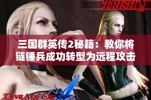 三国群英传2秘籍：教你将链锤兵成功转型为远程攻击兵种的方法攻略