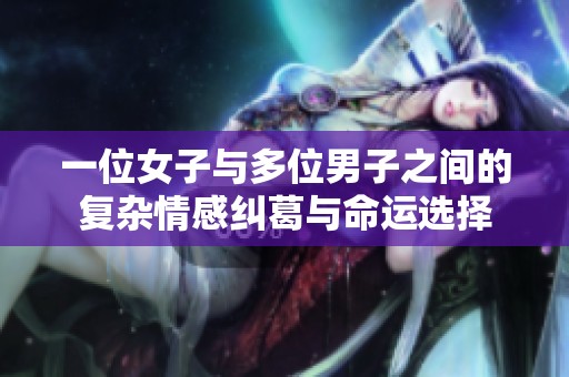 一位女子与多位男子之间的复杂情感纠葛与命运选择