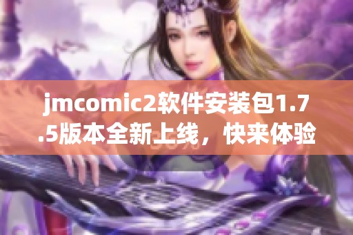 jmcomic2软件安装包1.7.5版本全新上线，快来体验吧