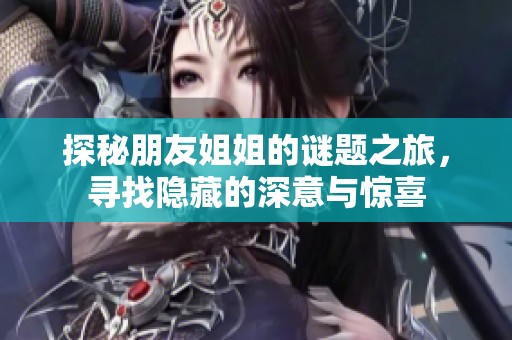 探秘朋友姐姐的谜题之旅，寻找隐藏的深意与惊喜