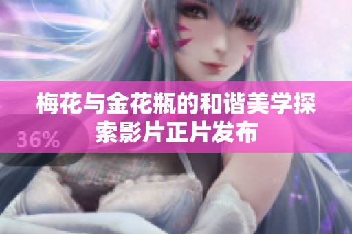 梅花与金花瓶的和谐美学探索影片正片发布