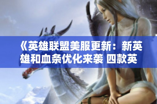 《英雄联盟美服更新：新英雄和血条优化来袭 四款英雄重做详解》