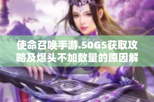 使命召唤手游.50GS获取攻略及爆头不加数量的原因解析
