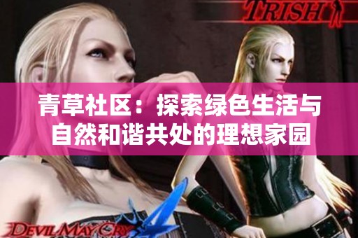 青草社区：探索绿色生活与自然和谐共处的理想家园