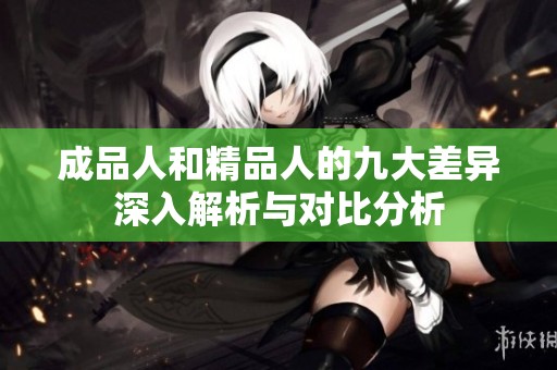 成品人和精品人的九大差异深入解析与对比分析