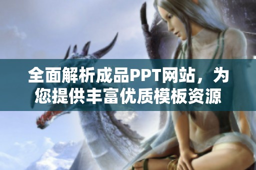 全面解析成品PPT网站，为您提供丰富优质模板资源