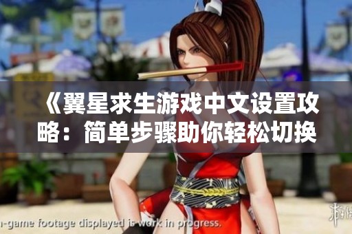 《翼星求生游戏中文设置攻略：简单步骤助你轻松切换至中文》