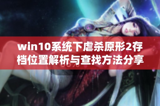 win10系统下虐杀原形2存档位置解析与查找方法分享