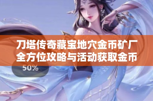 刀塔传奇藏宝地穴金币矿厂全方位攻略与活动获取金币策略解析