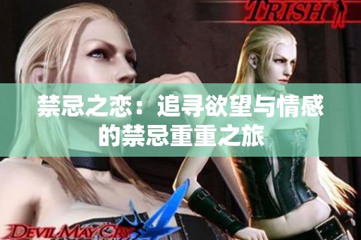 禁忌之恋：追寻欲望与情感的禁忌重重之旅
