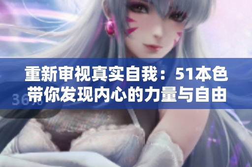 重新审视真实自我：51本色带你发现内心的力量与自由