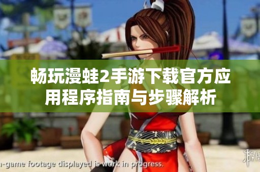 畅玩漫蛙2手游下载官方应用程序指南与步骤解析