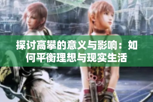 探讨高攀的意义与影响：如何平衡理想与现实生活