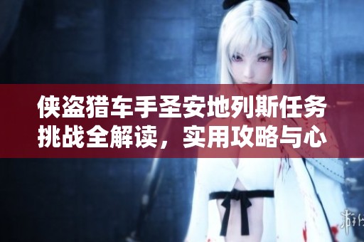 侠盗猎车手圣安地列斯任务挑战全解读，实用攻略与心得分享