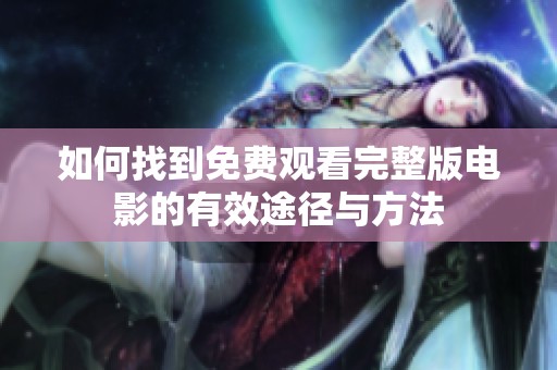 如何找到免费观看完整版电影的有效途径与方法